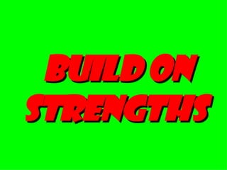 Build on strengths 