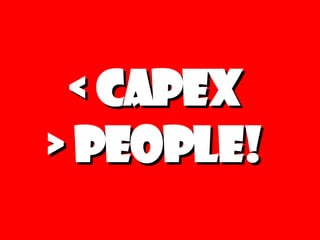 < CAPEX > People! 