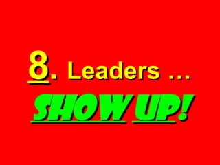 8 .  Leaders …   SHOW   UP ! 
