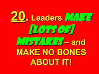 20 .  Leaders  Make [Lots of] Mistakes  – and MAKE NO BONES ABOUT IT! 
