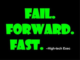 Fail. Forward. Fast.   –High-tech Exec 