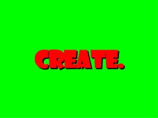 Create. 