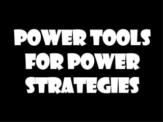Power Tools For Power Strategies 