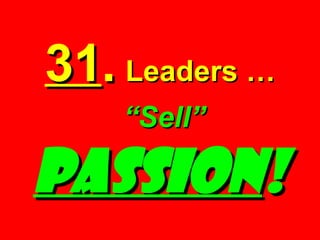31 .   Leaders …   “Sell”   PASSION ! 