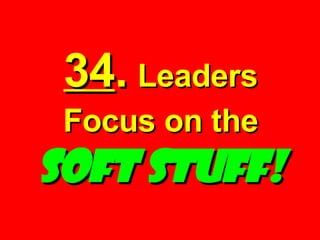 34 .   Leaders Focus on the   SOFT STUFF! 