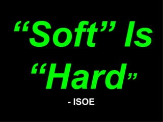 “ Soft” Is “Hard ” - ISOE 
