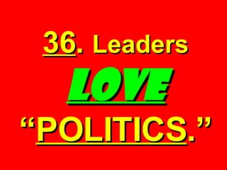 36 .  Leaders   LOVE   “ POLITICS .” 