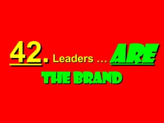42 .  Leaders …   Are   The Brand 