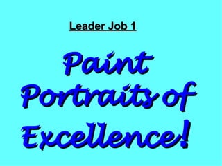 Leader Job 1 Paint Portraits of Excellence ! 