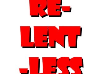 Re- lent -less 