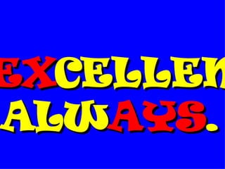 EX CELLEN ALW AYS . 