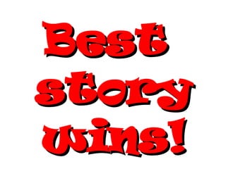 Best  story wins! 