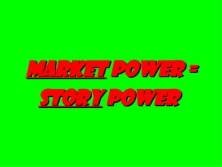 Market  Power =  Story  Power   