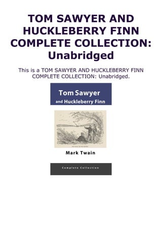 TOM SAWYER AND
HUCKLEBERRY FINN
COMPLETE COLLECTION:
Unabridged
This is a TOM SAWYER AND HUCKLEBERRY FINN
COMPLETE COLLECTION: Unabridged.
 