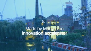 Made by Many is an 
innovation accelerator
!
 