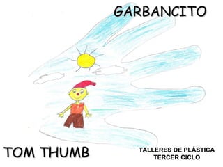 GARBANCITO ,[object Object],TOM THUMB 