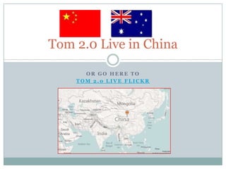 Or go here to  Tom 2.0 Live Flickr Tom 2.0 Live in China 