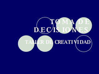 TOMA DE DECISIONES TALLER DE CREATIVIDAD 