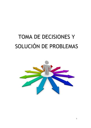 1
TOMA DE DECISIONES Y
SOLUCIÓN DE PROBLEMAS
 