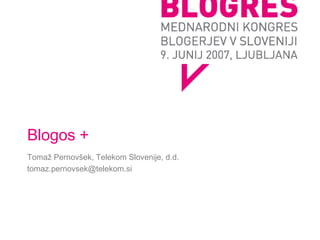 Blogos + Tomaž Pernovšek, Telekom Slovenije, d.d. [email_address] 