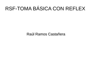 RSF-TOMA BÁSICA CON REFLEX
Raúl Ramos Castañera
 