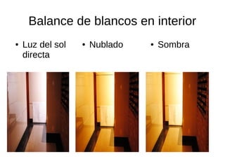 Balance de blancos en interior
● Luz del sol
directa
● Nublado ● Sombra
 