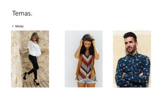Temas.
• Moda:
 