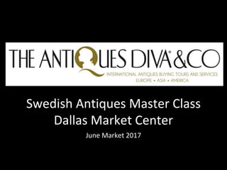 Swedish Antiques Master Class
Dallas Market Center
June Market 2017
 