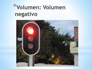 *Volumen: Volumen
negativo
 