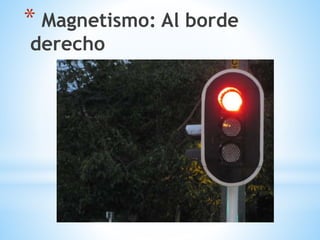 * Magnetismo: Al borde
derecho
 
