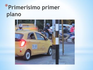 *Primerísimo primer
plano
 