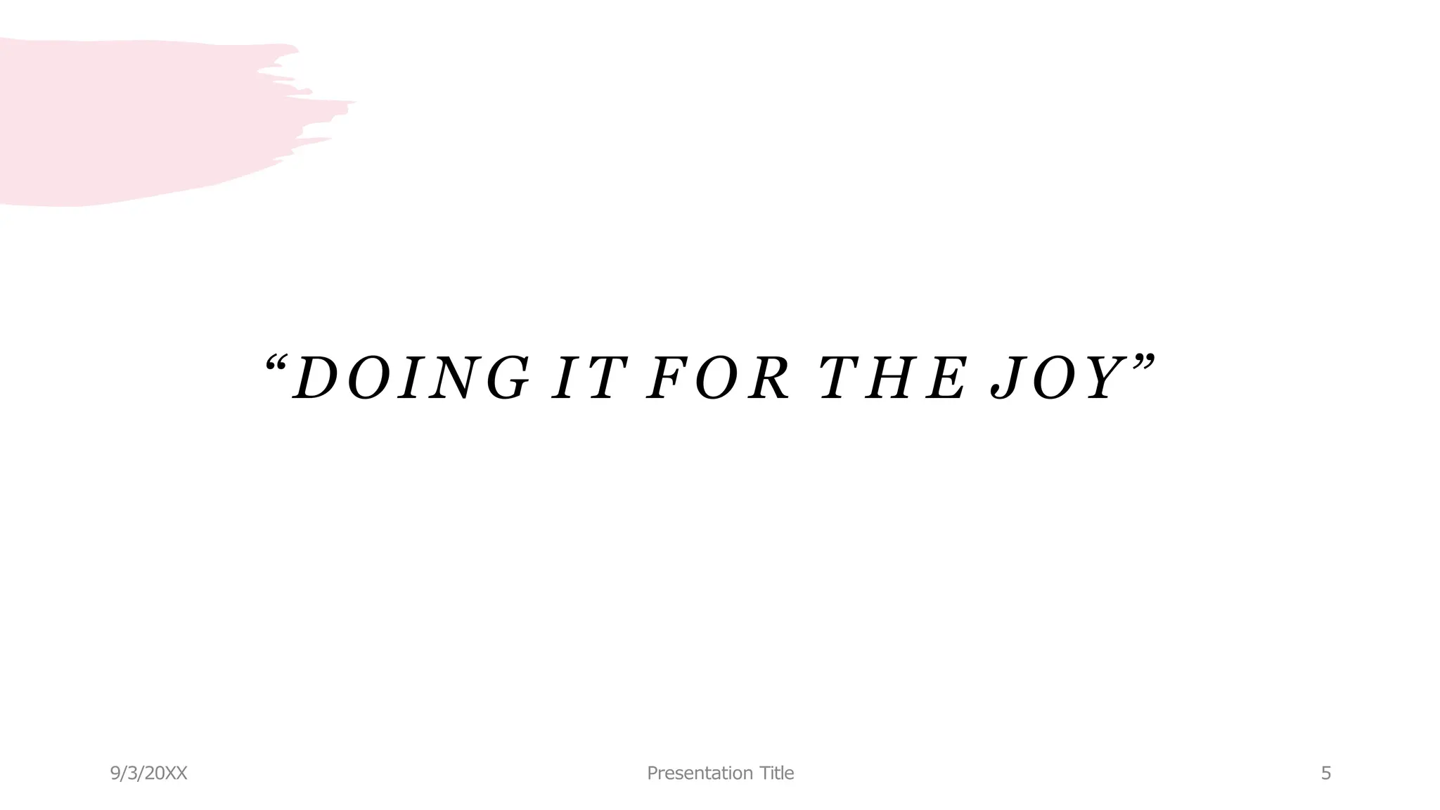 9/3/20XX Presentation Title 5
“DOING I T F O R T H E JOY”