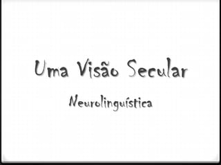 Uma Visão Secular
   Neurolinguística
 