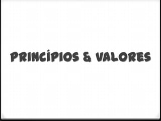 Princípios & Valores
 