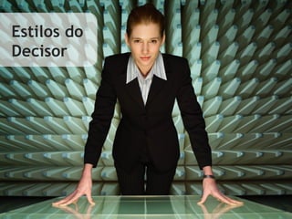 Estilos do
Decisor
 