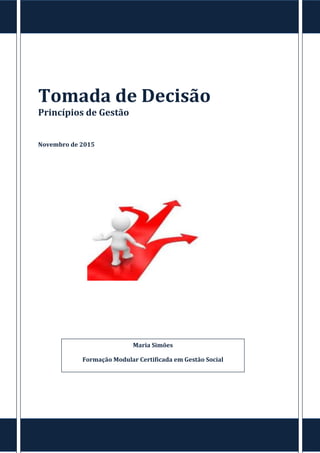 Tomada de Decisão
Princípios de Gestão
Novembro de 2015
Maria Simões
Formação Modular Certificada em Gestão Social
 