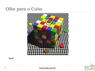 Olhe para o Cubo




 Será?



              www.edti.com.br
 