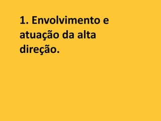 1. Envolvimento e
atuação da alta
direção.
 