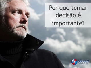Por que tomar
decisão é
importante?
 