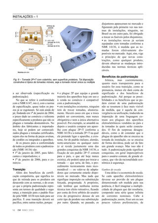 INSTALAÇÕES – 1

                                                                                disjuntores apareceram no mercado e
                                                                                figuraram pela primeira vez nas nor-
                                                                                mas de instalações, ninguém, no
                                                                                Brasil ou em outro país, foi obrigado
                                                                                a trocar os fusíveis pelos disjuntores;
                                                                                • as instalações novas já seriam
                                                                                equipadas com tomadas conforme a
                                                                                NBR 14136, à medida que as to-
                                                                                madas forem efetivamente dis-
                                                                                poníveis no mercado. Aqui, sim, vige
                                                                                o princípio de que novas cons-
                                                                                truções, como qualquer produto,
                                                                                devem observar as mudanças intro-
                                                                                duzidas nas normas técnicas apli-
                                                                                cáveis.

                                                                              Benefícios da padronização
Fig. 6 – Tomada 2P+T com colarinho, sem superfície protetora. Tal disposição     Irônica, mas coerentemente,
construtiva é típica de tomadas móveis, seja a tomada móvel única ou múltipla
                                                                              quanto mais transparente para o
                                                                              usuário for essa transição, como se
                                                                              prenuncia, menos ele dará conta do
a ser observada (especificação ou • o plugue 2P que equipa a grande significado e dos benefícios da
padronização).                         maioria dos aparelhos hoje em uso e padronização. Até porque as possi-
   No que se refere à conformidade à venda no comércio é compatível bilidades e os benefícios que se po-
com a NBR 6147, isto é, com a norma com a padronização;                       dem extrair de uma padronização
de especificação, quase todos os pra- • em instalações existentes, ninguém não se resumem à face mais visível
zos já se esgotaram. Só está ainda de terá de trocar tomadas, aleatoria- da medida, que é aquela da con-
pé, findando em 1º de janeiro de 2004, mente. Haverá casos em que a troca vergência ou unificação, traduzida na
o prazo dado ao comércio e referente poderá ser conveniente, mas nunca imposição de uma linguagem co-
especificamente a produtos que não os obrigatória e nem a única alternativa mum aos plugues dos aparelhos
plugues e tomadas desmontáveis. No possível. Por exemplo, se amanhã ou eletroeletrônicos vendidos no país e
âmbito dos fabricantes e importado- depois o usuário comprar um apare- às tomadas às quais serão conecta-
res, hoje só podem ser comerciali- lho com plugue 2P+T conforme a dos. O fim de surpresas desagra-
zados plugues e tomadas certificados, NBR 14136 e a tomada 2P+T na qual dáveis, como a de constatar que o
sejam eles na forma de peças avulsas, ele pretende ligar o aparelho, a exis- plugue do aparelho não se encaixa na
de cordões ou integrados a aparelhos. tente, for de padrão italiano, alemão, tomada da instalação, ou se encaixa
   Já os prazos para a conformidade norte-americano ou qualquer outro de forma duvidosa, pode ser de fato
de todos os produtos com a padroniza- (e aí reside justamente uma das um grande avanço. Mas isso não é
ção (NBR 14136) são:                   grandes conquistas da NBR 14136, a tudo. A padronização pode significar
• 1º de janeiro de 2005, para fabri- fixação de um padrão 2P+T comum conquistas, em geral imperceptíveis
cantes e importadores; e               para o país, o que até hoje nunca para o usuário comum, de grande al-
• 1º de janeiro de 2006, para o co- existiu), ele poderá optar por trocar a cance, que vão da racionalidade eco-
mércio.                                tomada — que seria, de fato, o pro- nômica à segurança.
                                       cedimento tecnicamente mais reco-
Transição                              mendável — ou valer-se de adapta- Ganhos de escala
   Além dos benefícios da certifi- dores que certamente estarão dispo-           Uma delas é a economia de escala.
cação compulsória, que significa to- níveis no mercado. Mas nada que Se cada aparelho eletroeletrônico
que de retirada para os produtos em signifique imposição ou substituição devesse ser provido de um plugue
desacordo com as normas, e do avan- forçada, programada. A propósito, dimensionado sob medida para sua
ço que a própria padronização repre- vale lembrar que nenhuma norma potência, é fácil imaginar a multipli-
senta em termos de qualidade e segu- técnica tem efeito retroativo, ficando cidade de plugues que daí resultaria,
rança, a transição para o padrão fixa- por conta do livre arbítrio do usuário compondo uma série quase infinita
do pela NBR 14136 tem tudo para ser e/ou do progressivo desuso de um de correntes nominais. Cabe à
pacífica. E essa transição deverá ser certo tipo de produto sua substituição padronização, assim, fixar um ou uns
pacífica, entre outras razões, porque: por outro. Quando, no passado, os poucos valores preferenciais, de

56   EM MAIO, 2003
 