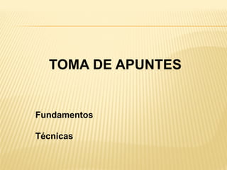 TOMA DE APUNTES


Fundamentos

Técnicas
 