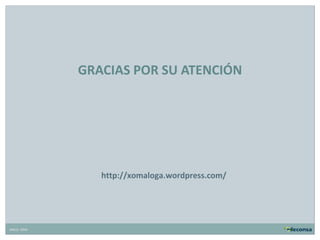 GRACIAS POR SU ATENCIÓN

http://xomaloga.wordpress.com/

XMLG- 2010

 