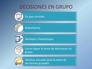 DECISIONES EN GRUPO
 En que consiste.


 Importancia.


 Ventajas y Desventajas.


 Como lograr la toma de decisiones en
 grupo.

 Técnicas actuales para la toma de
 decisiones grupales.
 