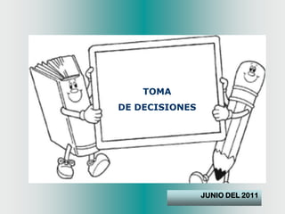TOMA  DE DECISIONES JUNIO DEL 2011 