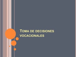 TOMA DE DECISIONES
VOCACIONALES
 