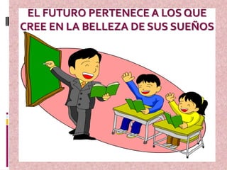 EL FUTURO PERTENECE A LOS QUE
CREE EN LA BELLEZA DE SUS SUEÑOS
 