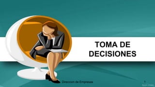 TOMA DE
                  DECISIONES


Direccion de Empresas          1
 