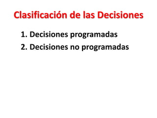 Clasificación de las Decisiones
1. Decisiones programadas
2. Decisiones no programadas
 