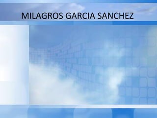 MILAGROS GARCIA SANCHEZ

 