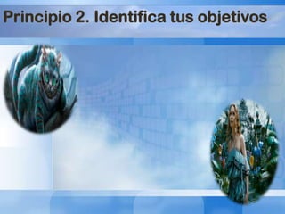 Principio 2. Identifica tus objetivos

 